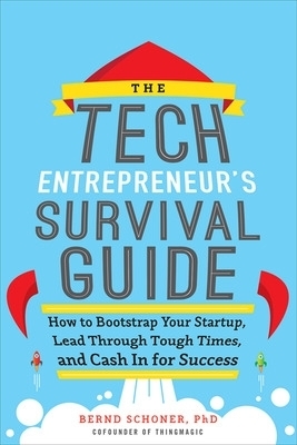 The Tech Entrepreneur's Survival Guide: How to Bootstrap Your Startup, Lead Through Tough Times, and Cash In for Success