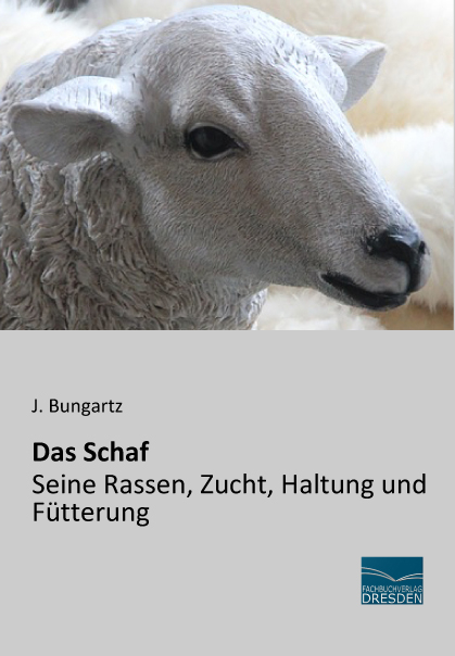 Das Schaf - Seine Rassen, Zucht, Haltung und F&uuml;tterung - J. Bungartz