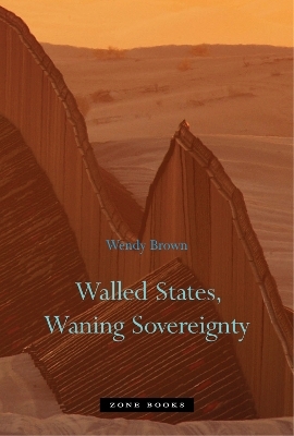 Walled States, Waning Sovereignty - Wendy Brown