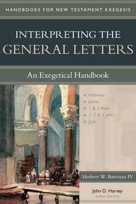 Interpreting the General Letters &ndash; An Exegetical Handbook - Herbert W. Bateman IV