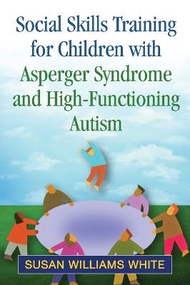 Social Skills Training for Children with Asperger Syndrome and High-Functioning Autism - Susan Williams White