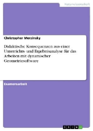 Didaktische Konsequenzen aus einer Unterrichts- und Ergebnisanalyse für das Arbeiten mit dynamischer Geometriesoftware