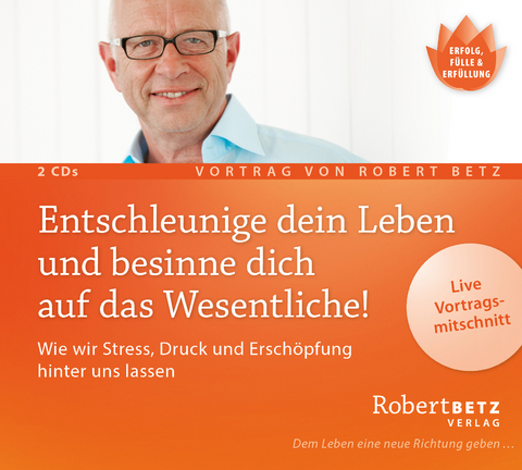 Entschleunige dein Leben und besinne dich auf das Wesentliche! - Vortrags-Doppel-CD - Robert Theodor Betz