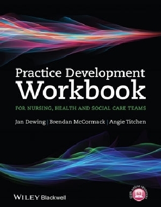 Practice Development Workbook for Nursing, Health and Social Care Teams - Jan Dewing, Brendan McCormack, Angie Titchen