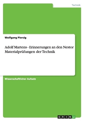 Adolf Martens - Erinnerungen an den Nestor Materialpr&Atilde;&frac14;fungen der Technik - Wolfgang Piersig