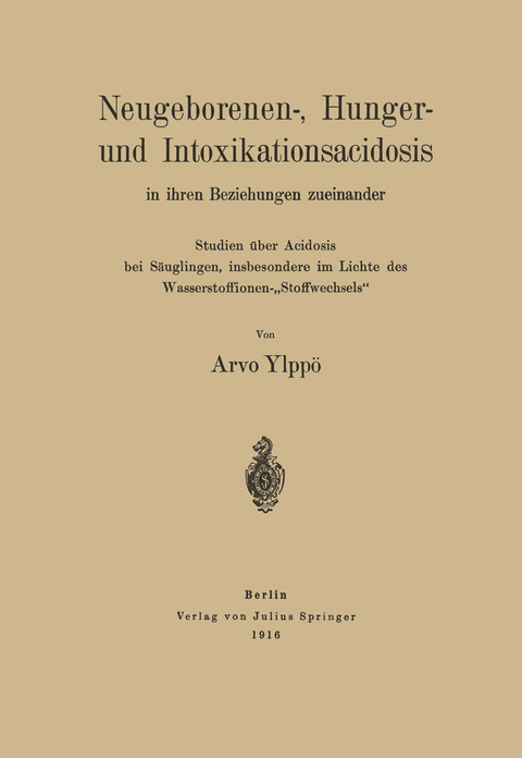 Neugeborenen-, Hunger- und Intoxikationsacidosis in ihren Beziehungen zueinander - Arvo Ylpp&ouml;