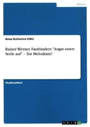 Rainer Werner Fassbinders "Angst essen Seele auf" - Ein Melodram? - Anna Katharina Ei&Atilde;el