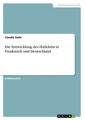 Die Entwicklung des Harlekins in Frankreich und Deutschland - Claudia Gall&eacute;