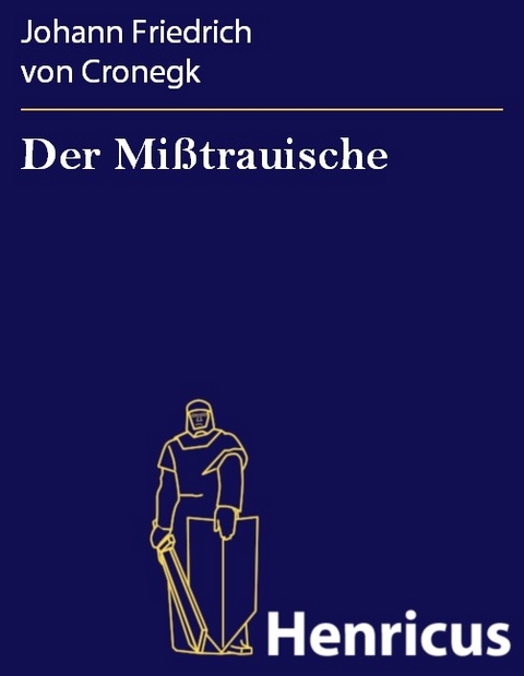Der Mi&szlig;trauische -  Johann Friedrich Von Cronegk