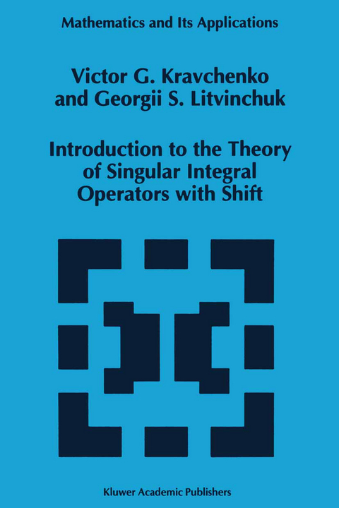 Introduction to the Theory of Singular Integral Operators with Shift - Viktor G. Kravchenko, Georgii S. Litvinchuk