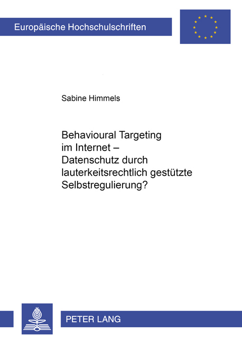Behavioural Targeting im Internet &ndash; Datenschutz durch lauterkeitsrechtlich gestuetzte Selbstregulierung? - Sabine Himmels