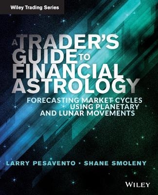 A Trader's Guide to Financial Astrology - Larry Pasavento, Shane Smoleny
