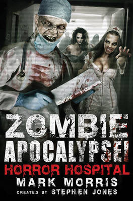 Zombie Apocalypse! Horror Hospital - Stephen Jones, Mark Morris