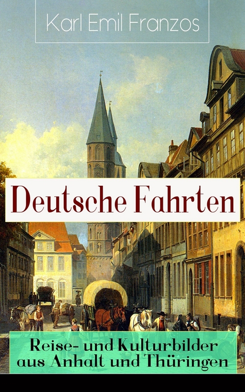 Deutsche Fahrten: Reise- und Kulturbilder aus Anhalt und Th&uuml;ringen - Karl Emil Franzos