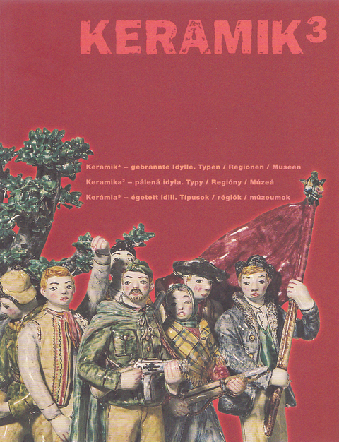 Keramik 3 - gebrannte Idyllen /Keramika3 - p&aacute;len&aacute; idyla /Ker&aacute;mia3 - &eacute;getett idill - Matthias Beitl, P&eacute;ter Ill&eacute;s, Marta Pastierikov&aacute;, Claudia Peschel-Wacha, Veronika Pl&ouml;ckinger