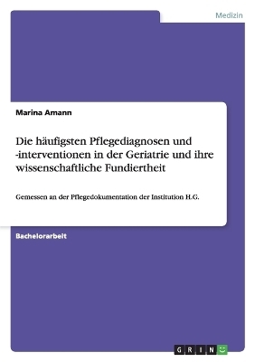 Die häufigsten Pflegediagnosen und -interventionen in der Geriatrie und ihre wissenschaftliche Fundiertheit