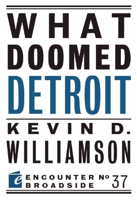 What Doomed Detroit - Kevin D. Williamson