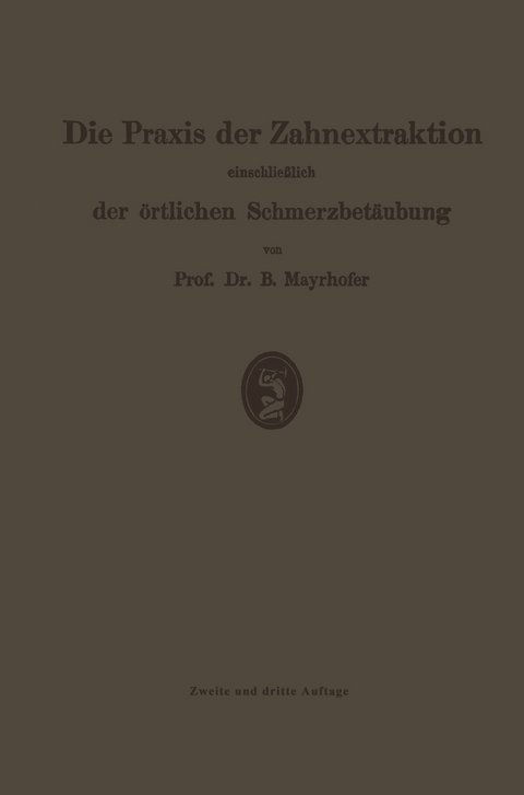 Die Praxis der Zahnextraktion, einschlie&szlig;lich der &ouml;rtlichen Schmerzbet&auml;ubung - Bernhard Mayrhofer