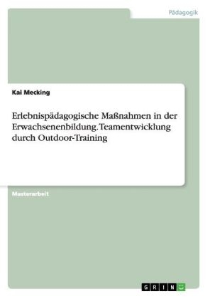 Erlebnisp&auml;dagogische Ma&szlig;nahmen in der Erwachsenenbildung. Teamentwicklung durch Outdoor-Training - Kai Mecking