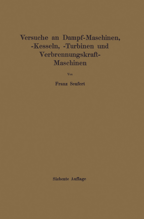 Anleitung zur Durchf&uuml;hrung von Versuchen an Dampfmaschinen, Dampfkesseln, Dampfturbinen und Verbrennungskraftmaschinen - Franz Seufert