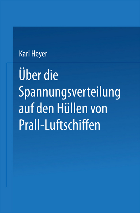 &Uuml;ber die Spannungsverteilung auf den H&uuml;llen von Prall-Luftschiffen - Karl Heyer