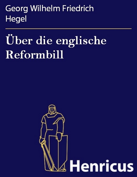 &Uuml;ber die englische Reformbill -  Georg Wilhelm Friedrich Hegel