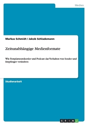 Zeitunabhängige Medienformate - Jakob Schlademann, Markus Schmidt