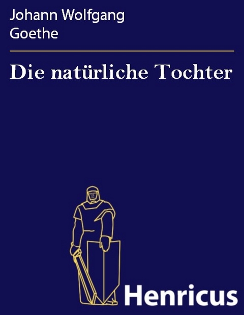 Die nat&uuml;rliche Tochter -  Johann Wolfgang Goethe