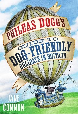 Phileas Dogg's Guide to Dog Friendly Holidays in Britain - Jane Common