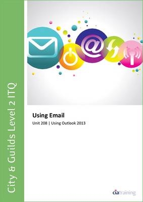 City & Guilds Level 2 ITQ - Unit 208 - Using Email Using Microsoft Outlook 2013