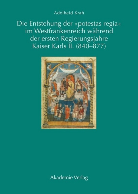 Die Entstehung der "potestas regia" im Westfrankenreich w&auml;hrend der ersten Regierungsjahre Kaiser Karls II. (840-877) - Adelheid Krah