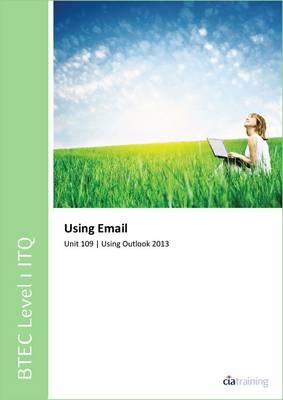 BTEC Level 1 ITQ - Unit 109 - Using E-Mail Using Microsoft Outlook 2013