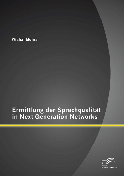 Ermittlung der Sprachqualit&auml;t in Next Generation Networks - Wishal Mehra