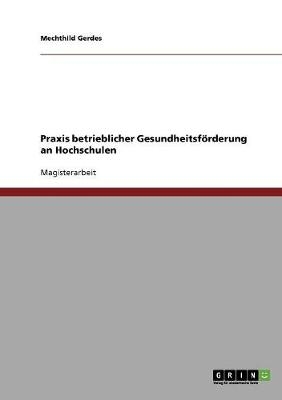 Praxis betrieblicher Gesundheitsf&Atilde;&para;rderung an Hochschulen - Mechthild Gerdes