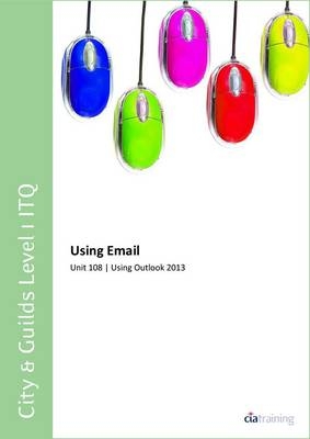 City & Guilds Level 1 ITQ - Unit 108 - Using Email Using Microsoft Outlook 2013