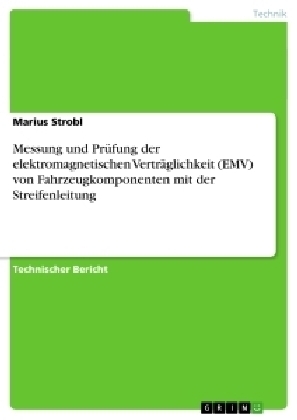 Messung und Pr&Atilde;&frac14;fung der elektromagnetischen Vertr&Atilde;&curren;glichkeit (EMV) von Fahrzeugkomponenten mit der Streifenleitung - Marius Strobl