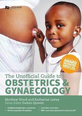 Unofficial Guide to Obstetrics and Gynaecology - Matthew G. Wood, Katherine Lattey, Zeshan Qureshi