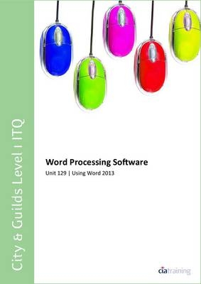 City & Guilds Level 1 ITQ - Unit 129 - Word Processing Software Using Microsoft Word 2013 -  CiA Training Ltd.