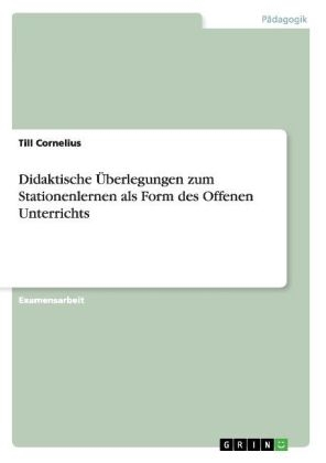 Didaktische &Atilde;berlegungen zum Stationenlernen als Form des Offenen Unterrichts - Till Cornelius