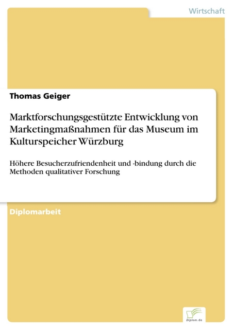 Marktforschungsgest&uuml;tzte Entwicklung von Marketingma&szlig;nahmen f&uuml;r das Museum im Kulturspeicher W&uuml;rzburg -  Thomas Geiger