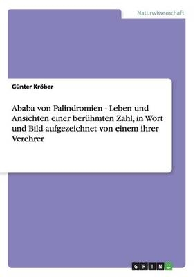 Ababa von Palindromien - Leben und Ansichten einer ber&Atilde;&frac14;hmten Zahl, in Wort und Bild aufgezeichnet von einem ihrer Verehrer - G&Atilde;&frac14;nter Kr&Atilde;&para;ber