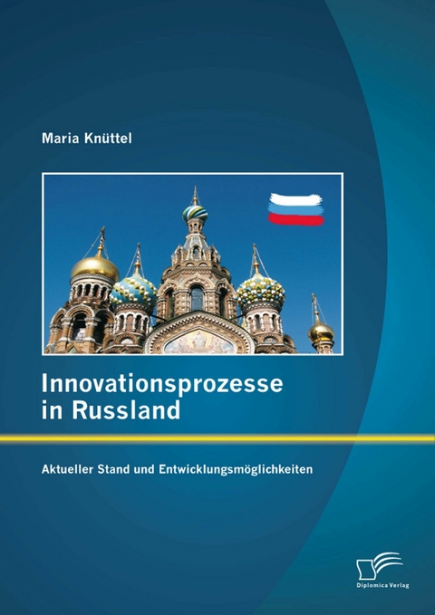 Innovationsprozesse in Russland - Aktueller Stand und Entwicklungsm&ouml;glichkeiten - Maria Kn&uuml;ttel