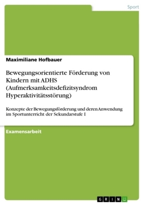 Bewegungsorientierte Förderung von Kindern mit ADHS (Aufmerksamkeitsdefizitsyndrom Hyperaktivitätsstörung) - Maximiliane Hofbauer