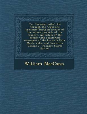 Two Thousand Miles' Ride Through the Argentine Provinces - William Maccann