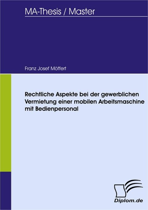 Rechtliche Aspekte bei der gewerblichen Vermietung einer mobilen Arbeitsmaschine mit Bedienpersonal -  Franz-Josef M&ouml;ffert