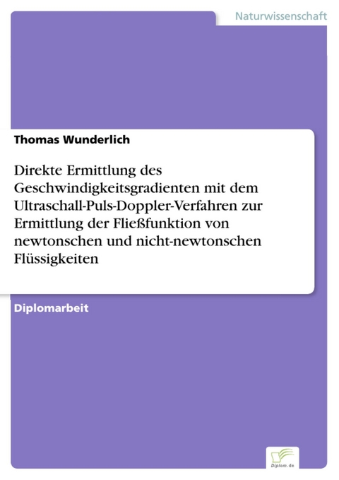 Direkte Ermittlung des Geschwindigkeitsgradienten mit dem Ultraschall-Puls-Doppler-Verfahren zur Ermittlung der Flie&szlig;funktion von newtonschen und nicht-newtonschen Fl&uuml;ssigkeiten -  Thomas Wunderlich
