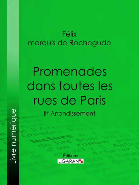 Promenades dans toutes les rues de Paris - F&eacute;lix Marquis de Rochegude,  Ligaran
