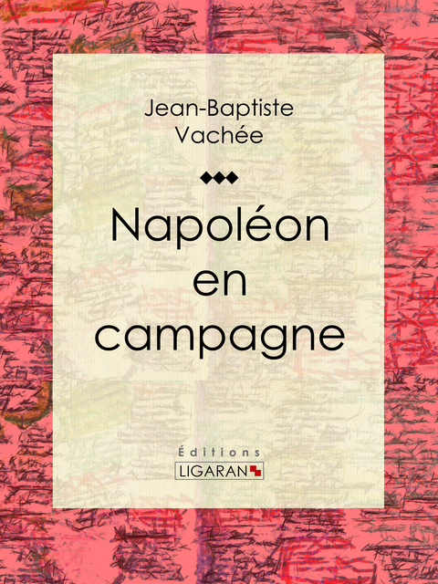 Napol&eacute;on en campagne - Jean-Baptiste Vach&eacute;e,  Ligaran