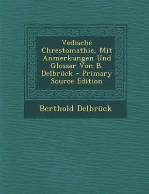 Vedische Chrestomathie, Mit Anmerkungen Und Glossar Von B. Delbruck - Berthold Delbruck