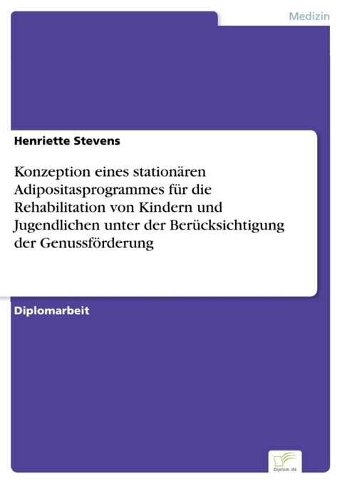 Konzeption eines station&auml;ren Adipositasprogrammes f&uuml;r die Rehabilitation von Kindern und Jugendlichen unter der Ber&uuml;cksichtigung der Genussf&ouml;rderung -  Henriette Stevens